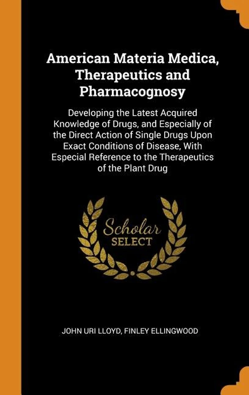 American Materia Medica, Therapeutics and Pharmacognosy: Developing the Latest Acquired Knowledge of Drugs, Especially Direct Action Single Dr