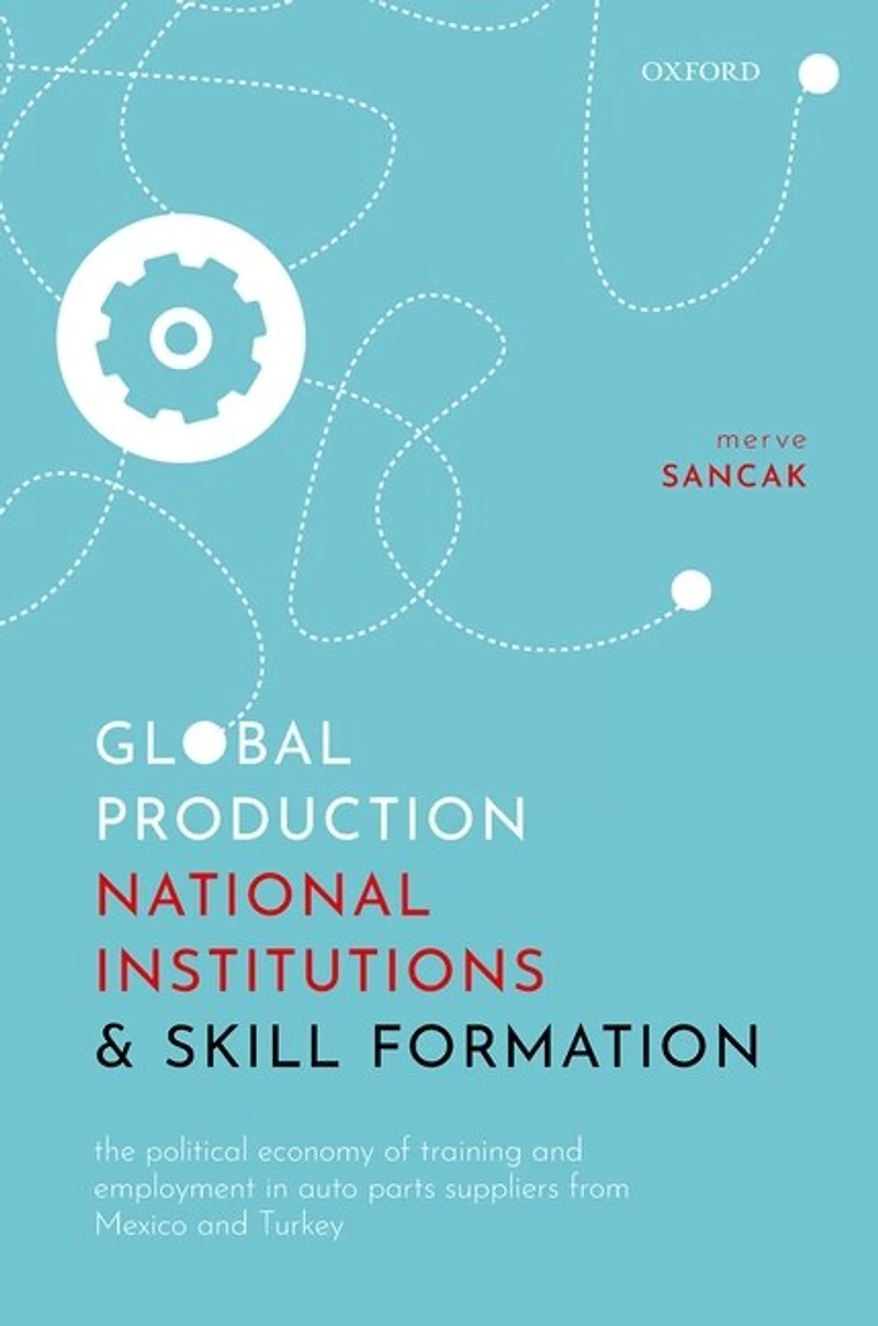 Global Production, National Institutions, and Skill Formation: The Political Economy of Training Employment Auto Parts Suppliers from Mexico Turkey
