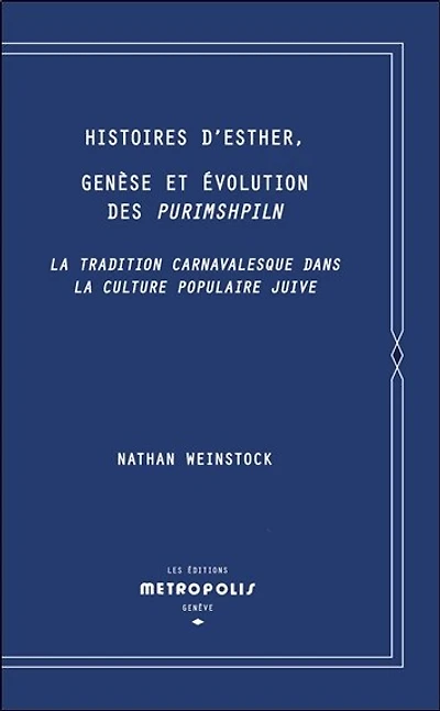 Histoires d'Esther, genèse et évolution des Purimshpiln: la tradition carnavalesque dans la culture populaire juive
