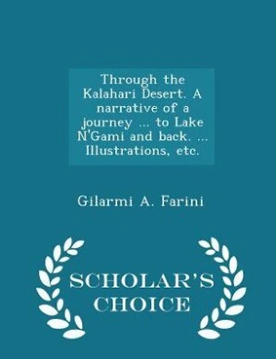 Through the Kalahari Desert. A narrative of a journey ... to Lake N'Gami and back. ... Illustrations, etc. - Scholar's Choice Edition