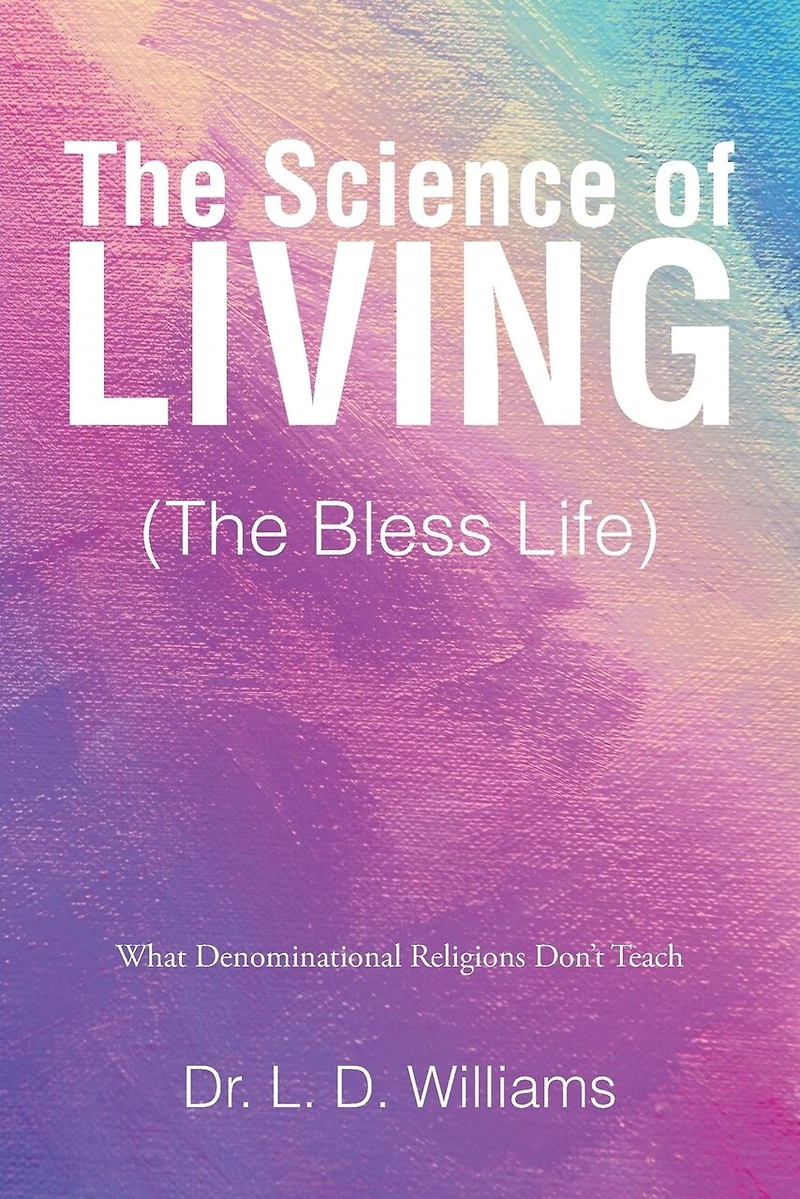 The Science of Living (The Bless Life): What Denominational Religions Don't Teach