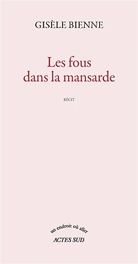 Les fous dans la mansarde: récit