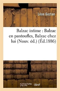 Balzac Intime: Balzac En Pantoufles, Balzac Chez Lui (Nouv. Éd.) (Éd.1886)