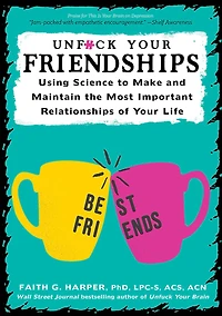 Unfuck Your Friendships: Using Science To Make And Maintain The Most Important Relationships Of Your Life