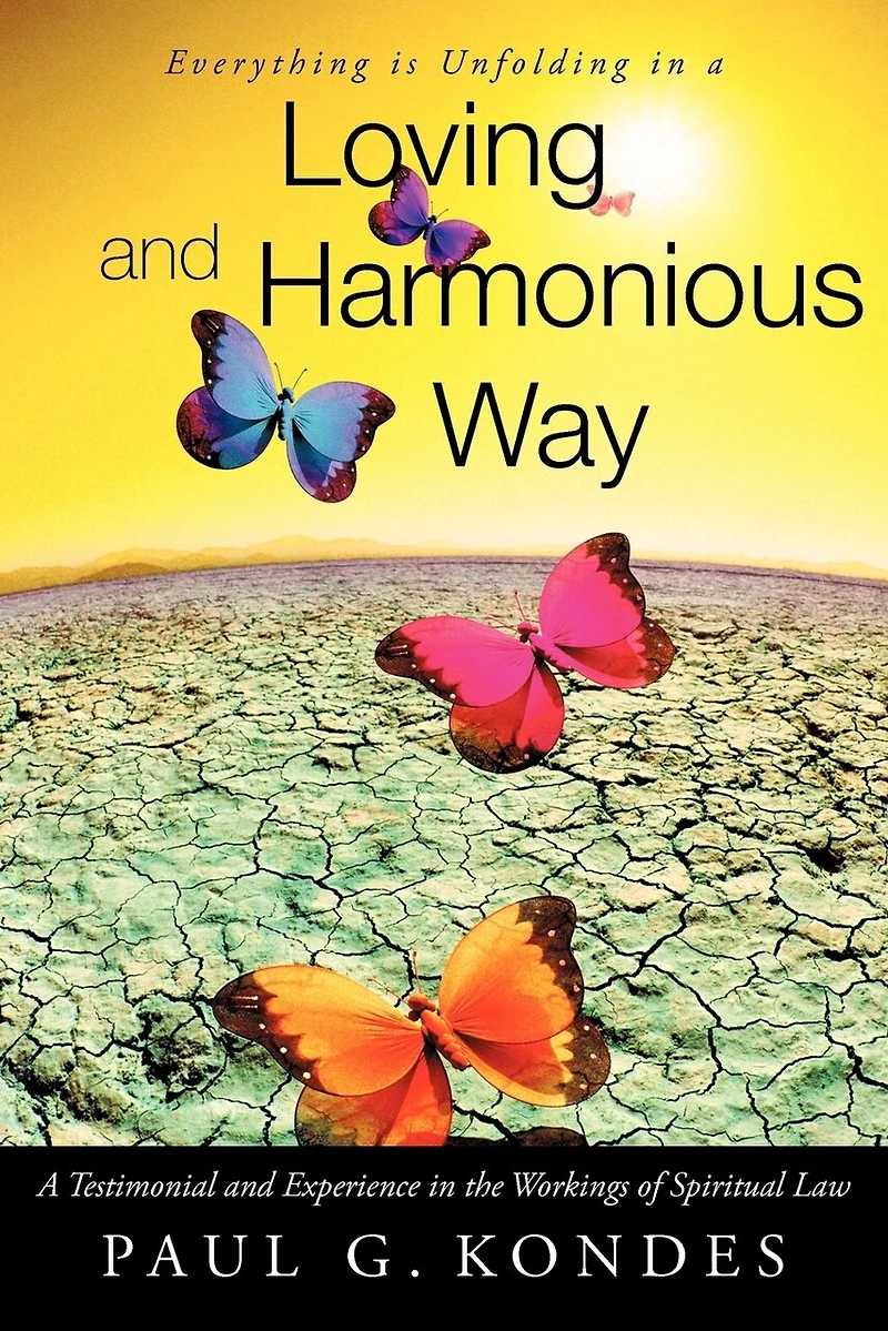 Everything Is Unfolding A Loving And Harmonious Way: Testimonial Experience The Workings Of Spiritual Law