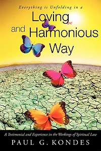 Everything Is Unfolding A Loving And Harmonious Way: Testimonial Experience The Workings Of Spiritual Law