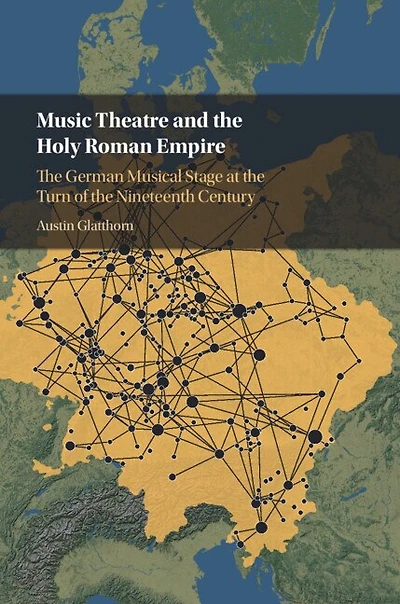Music Theatre and the Holy Roman Empire: German Musical Stage at Turn of Nineteenth Century