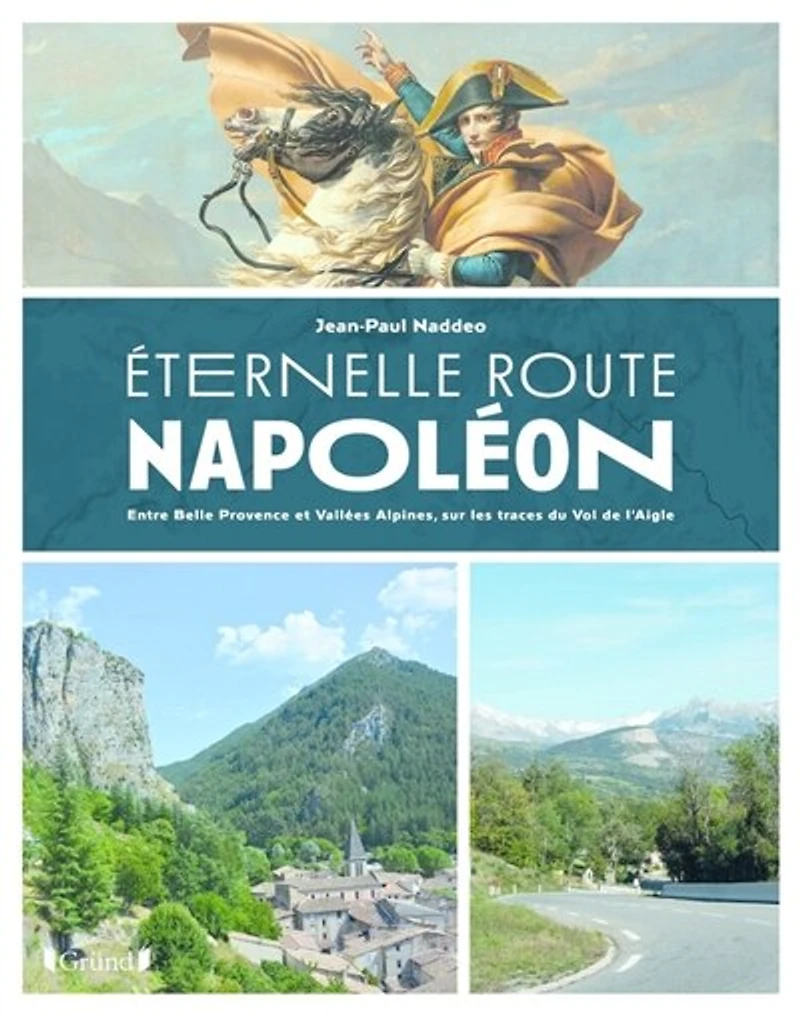 Eternelle route Napoléon: entre belle Provence et vallées alpines, sur les trace du vol de l'Aigle