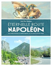 Eternelle route Napoléon: entre belle Provence et vallées alpines, sur les trace du vol de l'Aigle