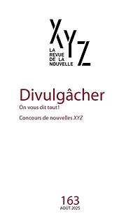 XYZ La revue de la nouvelle, no. 163, Divulgâcher : On vous dit tout !