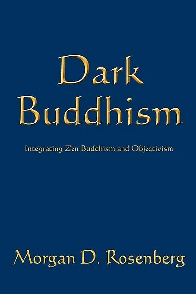 Dark Buddhism: Integrating Zen Buddhism and Objectivism
