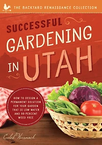 Successful Gardening Utah: How to Design a Permanent Solution for your Garden that is Low Water and 95 Percent Weed Free!