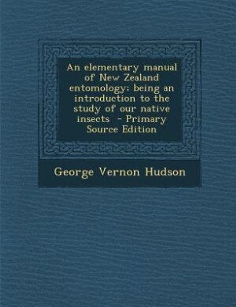an Elementary Manual of New Zealand Entomology; Being Introduction to the Study our Native Insects