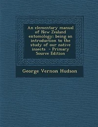 an Elementary Manual of New Zealand Entomology; Being Introduction to the Study our Native Insects