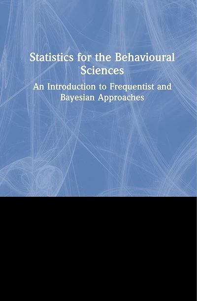 Statistics for the Behavioural Sciences: An Introduction to Frequentist and Bayesian Approaches