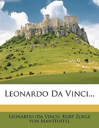 Leonardo Da Vinci. Eine Auswahl aus seinen Gemälden, Handzeichnungen und Schriften.