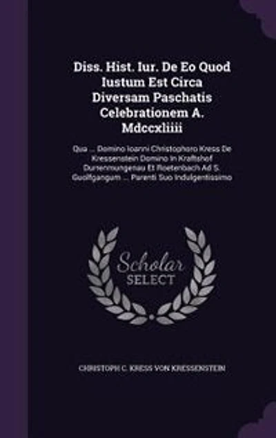 Diss. Hist. Iur. De Eo Quod Iustum Est Circa Diversam Paschatis Celebrationem A. Mdccxliiii: Qua ... Domino Ioanni Christophoro Kress Kressenstein Kraftshof Durrenmungenau Et Roet