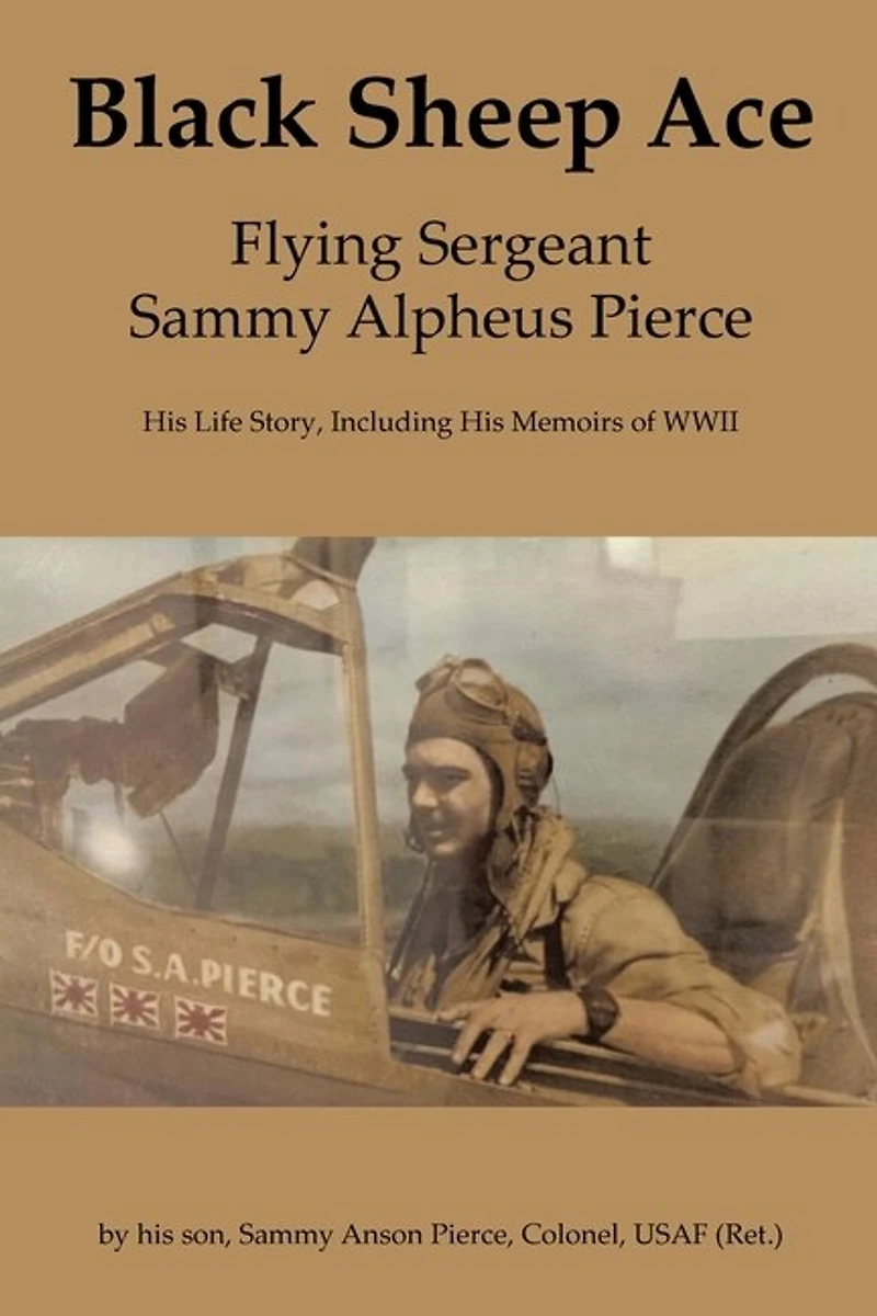 Black Sheep Ace: Flying Sergeant Sammy A. Pierce