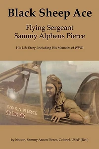 Black Sheep Ace: Flying Sergeant Sammy A. Pierce