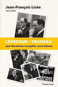 Lévesque/Trudeau : leur révolution tranquille, notre histoire: Leur Révolution tranquille, notre histoire