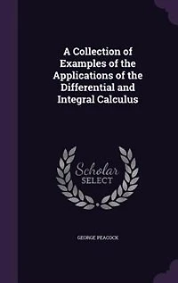 A Collection of Examples of the Applications of the Differential and Integral Calculus