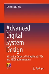 Advanced Digital System Design: A Practical Guide To Verilog Based FPGA and ASIC Implementation