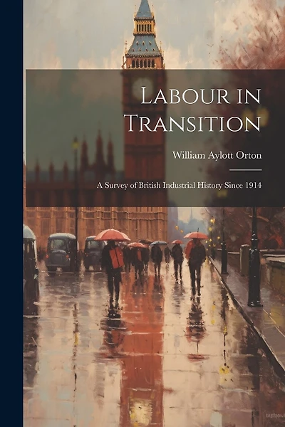 Labour in Transition; a Survey of British Industrial History Since 1914