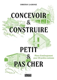 Concevoir & construire, petit & pas cher: plans d'aménagements pour 20 petites maisons