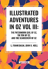Illustrated Adventures in Oz Vol III: The Patchwork Girl of Oz, Tik Tok of Oz, and the Scarecrow of Oz