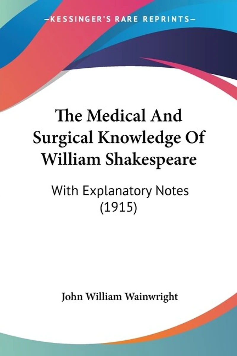 The Medical And Surgical Knowledge Of William Shakespeare: With Explanatory Notes (1915)