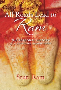 All Roads Lead To Ram: The Personal History Of A Spiritual Adventurer