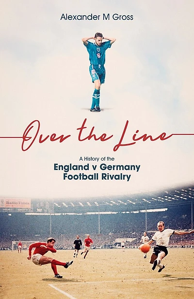 Over the Line: A History of England v Germany Football Rivalry