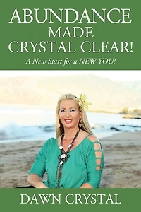 ABUNDANCE Made Crystal Clear! A New Start for a NEW YOU!