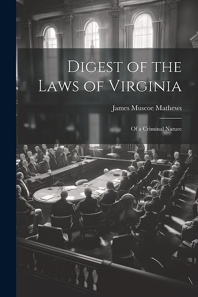 Digest of the Laws of Virginia: Of a Criminal Nature