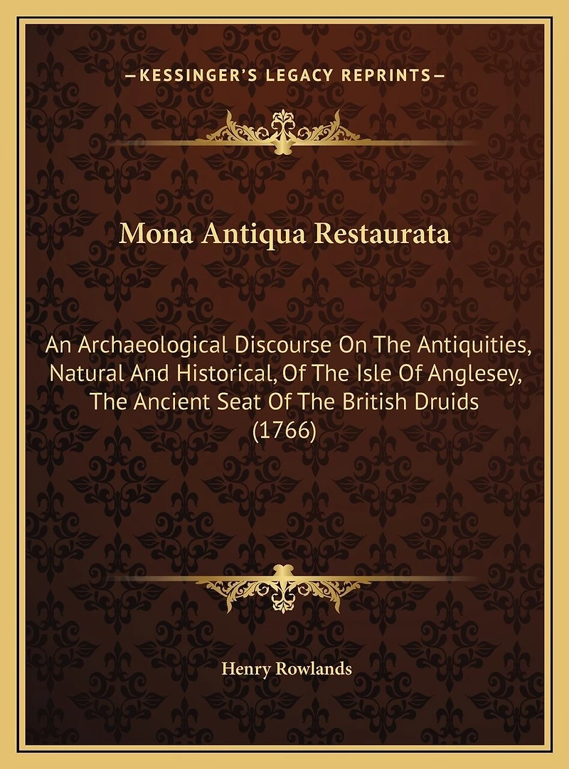 Mona Antiqua Restaurata: An Archaeological Discourse On The Antiquities, Natural And Historical, Of The Isle Of Anglesey, The Ancient Seat Of The British Druids (1766)