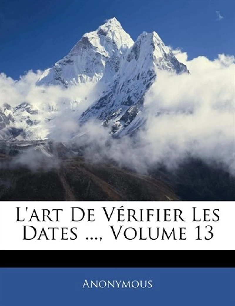 L'art De Vérifier Les Dates ...; Volume 13