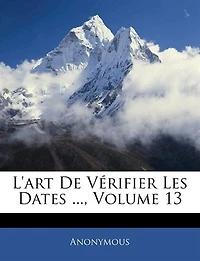 L'art De Vérifier Les Dates ...; Volume 13