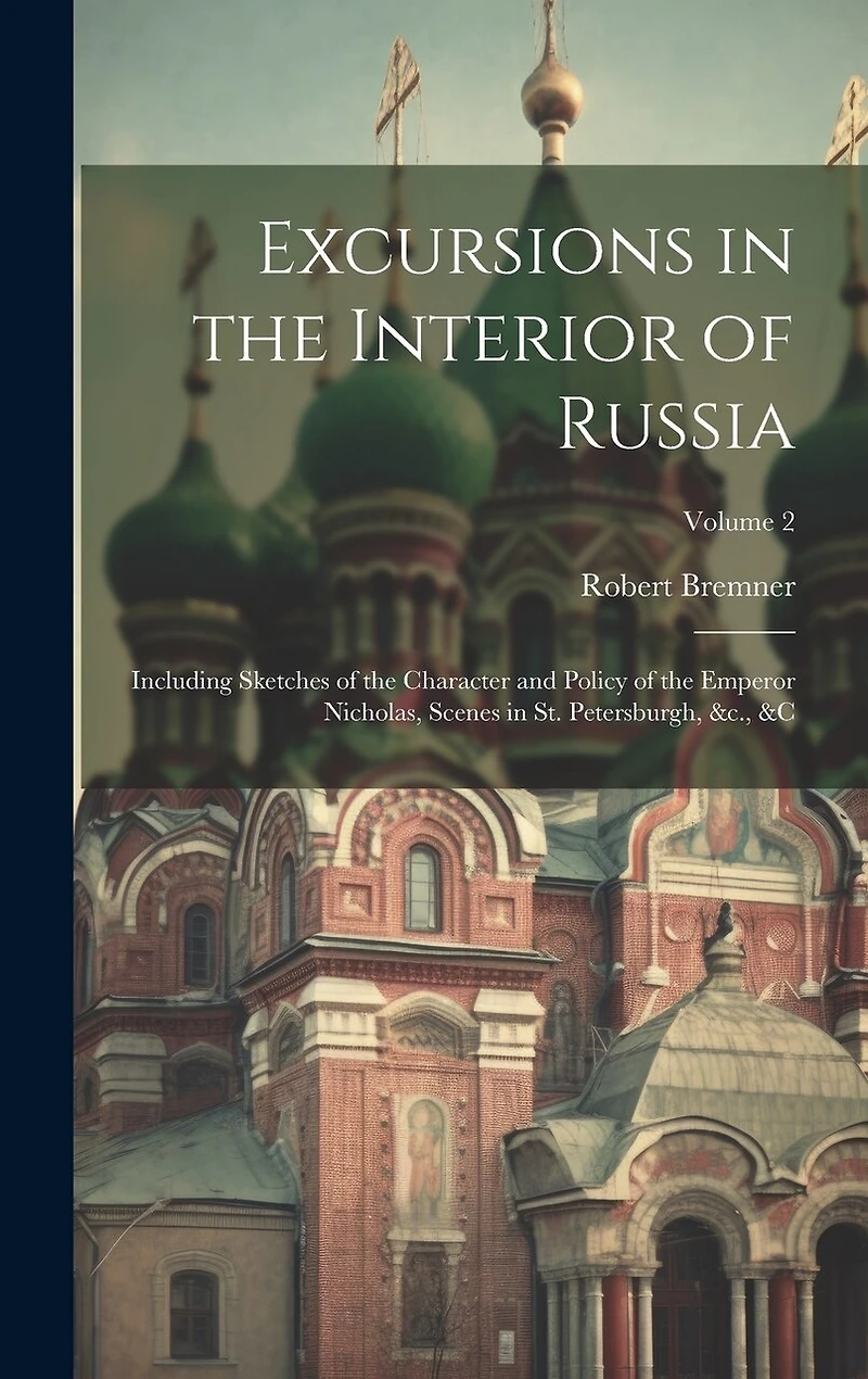 Excursions in the Interior of Russia; Including Sketches of the Character and Policy of the Emperor Nicholas, Scenes in St. Petersburgh, &c., � Volume 2