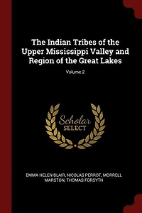 the Indian Tribes of Upper Mississippi Valley and Region Great Lakes; Volume 2