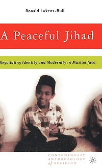 A Peaceful Jihad: Negotiating Identity and Modernity Muslim Java
