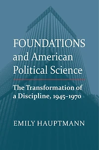 Foundations and American Political Science: The Transformation of a Discipline, 1945-1970