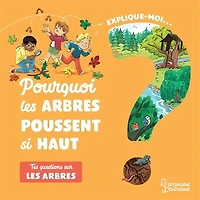 Explique-moi... Pourquoi les arbres poussent si haut: tes questions sur