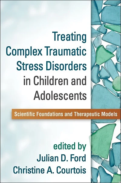 Treating Complex Traumatic Stress Disorders Children And Adolescents: Scientific Foundations Therapeutic Models