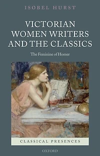Victorian Women Writers and The Classics: Feminine of Homer