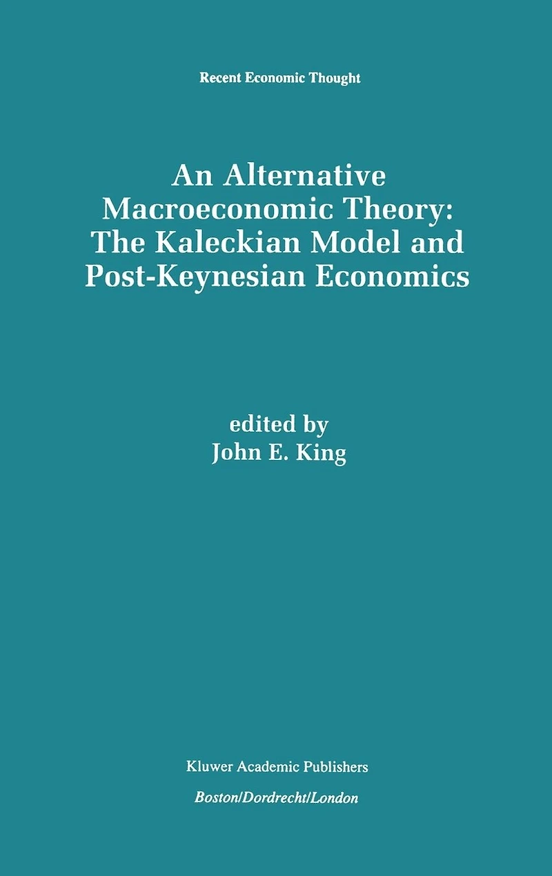 An Alternative Macroeconomic Theory: The Kaleckian Model And Post-keynesian Economics