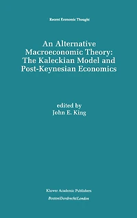 An Alternative Macroeconomic Theory: The Kaleckian Model And Post-keynesian Economics