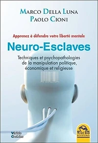 Neuro-esclaves: libérons-nous de la manipulation psychologique, politique, économique et religieuse