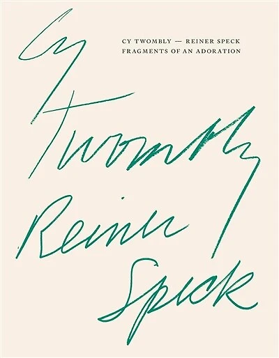 Cy Twombly – Reiner Speck. Fragments of an Adoration: Cat. Maison d’Art Los Angeles