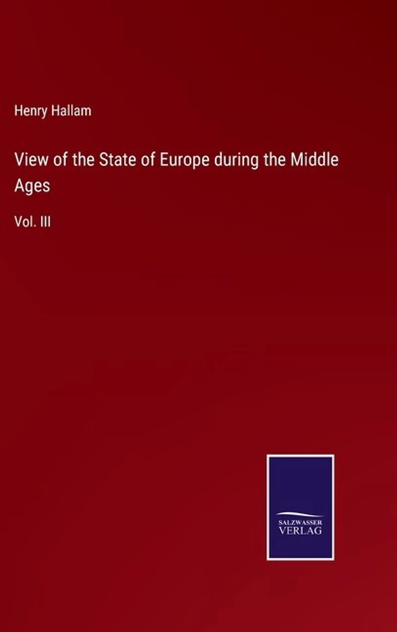 View of the State of Europe during the Middle Ages: Vol. III