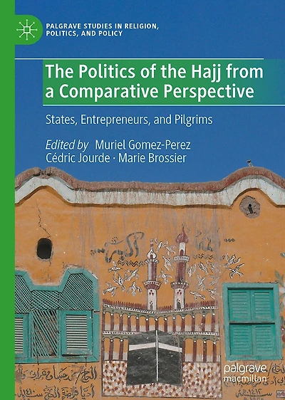 the Politics of Hajj from a Comparative Perspective: States, Entrepreneurs, and Pilgrims